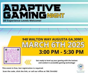 Adaptive Gaming Night 
All experience levels Welcome!
948 Walton Way Augusta Ga,30901 March 6th 2025
3:00 PM-5:30 PM 