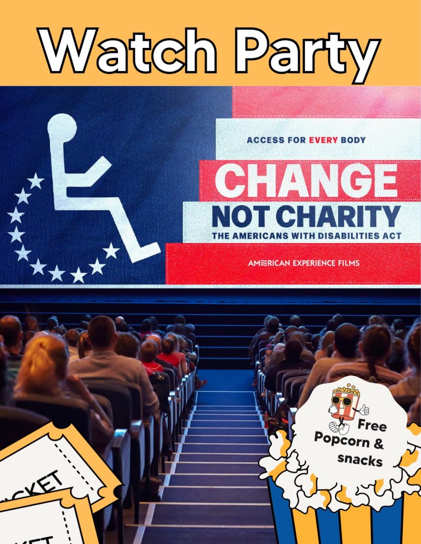 “Watch Party” featuring a movie theater audience seated in front of a large screen displaying the documentary Change, Not Charity: The Americans with Disabilities Act. The screen includes a white wheelchair accessibility symbol surrounded by stars and the text “Access for Every Body.” Decorative ticket stubs appear in the lower left corner, and a popcorn graphic in the lower right promotes “Free Popcorn & Snacks.” The flyer uses gold, blue, red, and white colors.