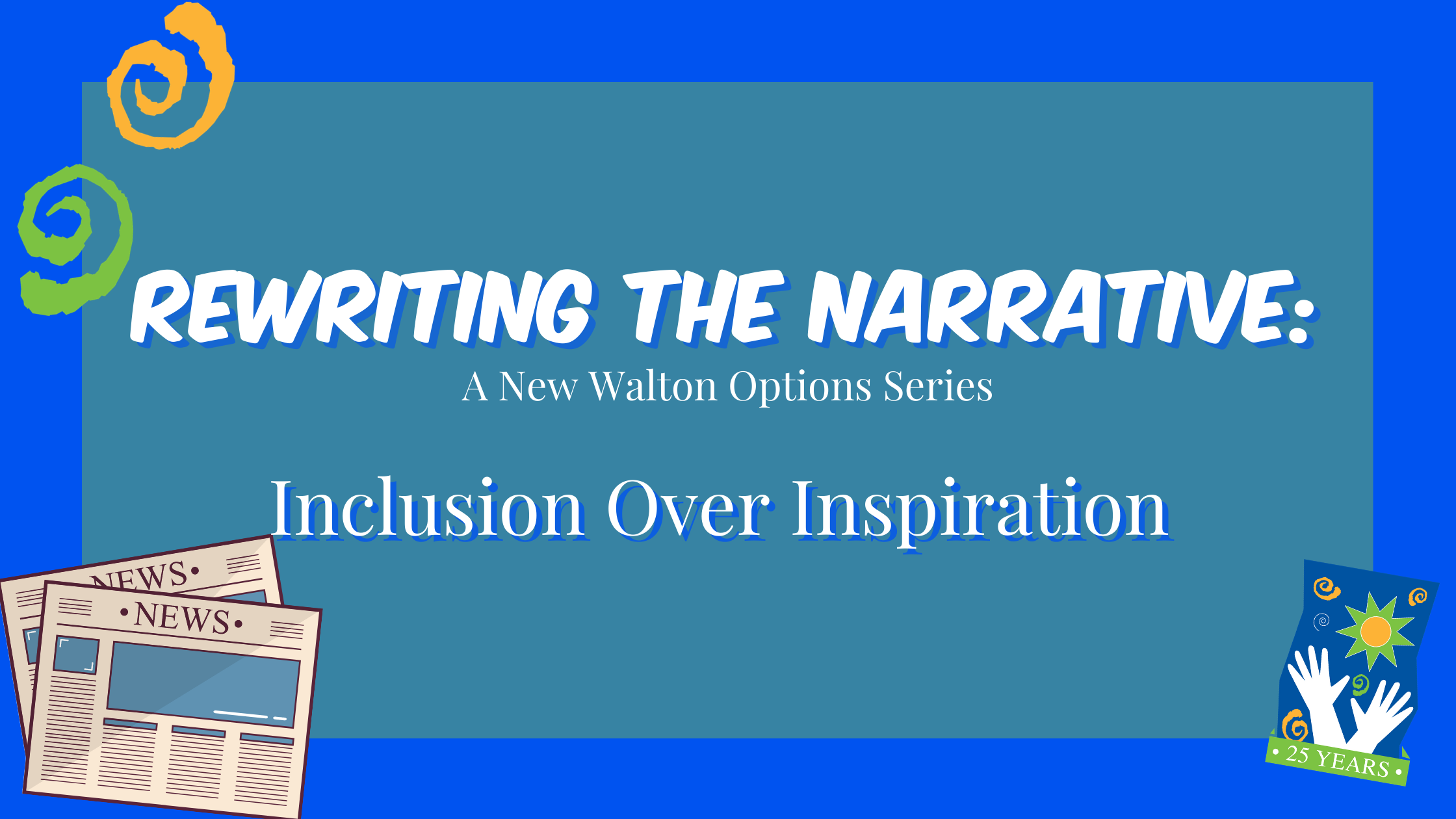 Graphic. Animated news paper. To Walton Options spirals sit in the upper left hand corner. Reads, "Rewriting the narrative: A New Walton Options Series. Inclusion Over Inspiration"