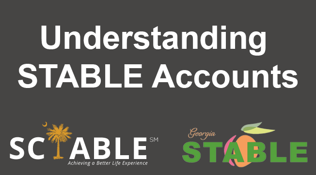 A grey text box with white text: Understanding STABLE Accounts. Below the text is the SC ABLE Logo in white and the Georgia STABLE Account logo in green.